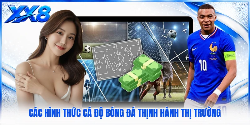 Các hình thức cá độ bóng đá thịnh hành thị trường