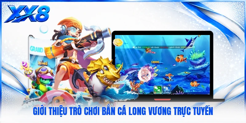 Bắn Cá Long Vương - Sảnh Game Săn Thưởng Dưới Đại Dương Giới thiệu trò chơi bắn cá long vương trực tuyến