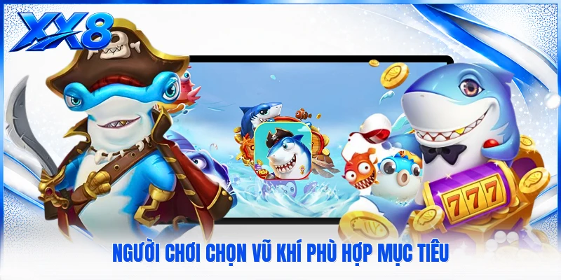 Bắn Cá Trúng Jackpot - Tạo Nhịp Săn Thưởng Đầy Hấp Dẫn Người chơi chọn vũ khí phù hợp mục tiêu