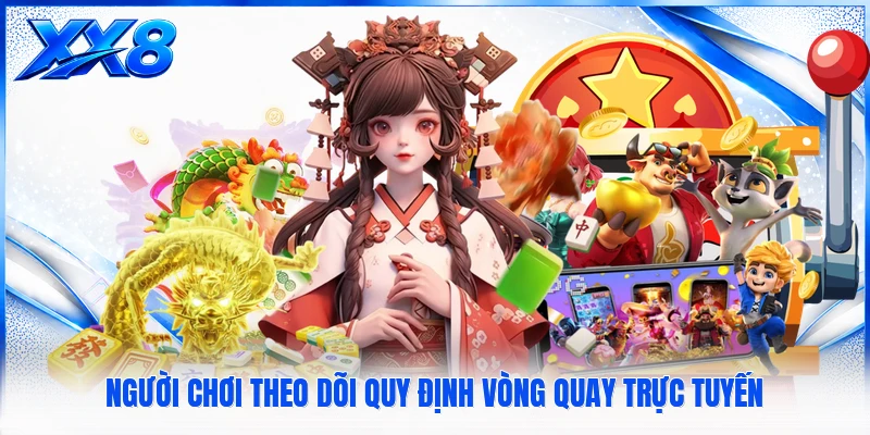 Người chơi theo dõi quy định vòng quay trực tuyến