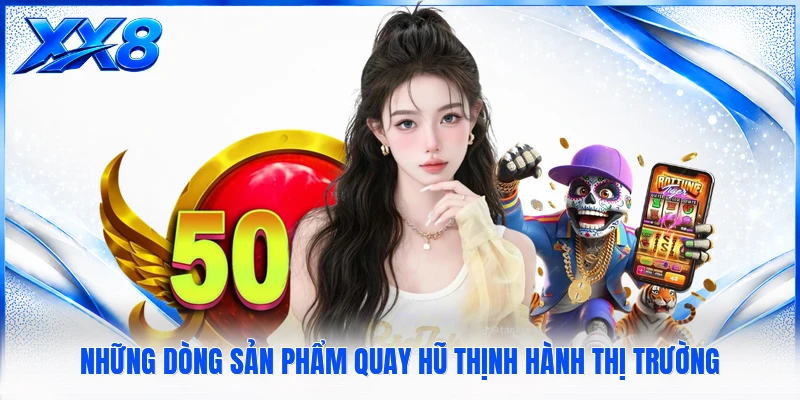 Những dòng sản phẩm quay hũ thịnh hành thị trường