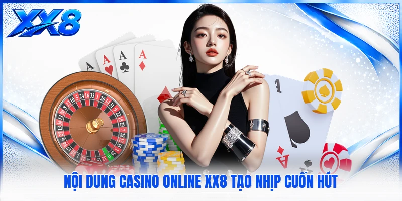 Nội dung Casino Online XX8 tạo nhịp cuốn hút