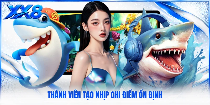 Bắn Cá Trúng Jackpot - Tạo Nhịp Săn Thưởng Đầy Hấp Dẫn Thành viên tạo nhịp ghi điểm ổn định