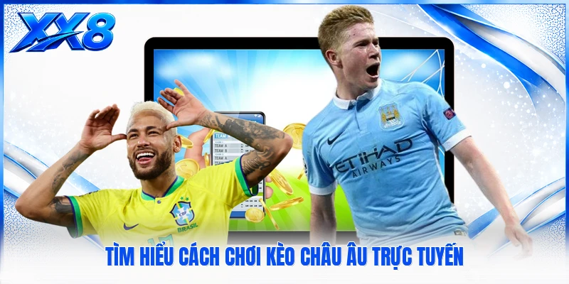 Tìm hiểu cách chơi kèo Châu Âu trực tuyến
