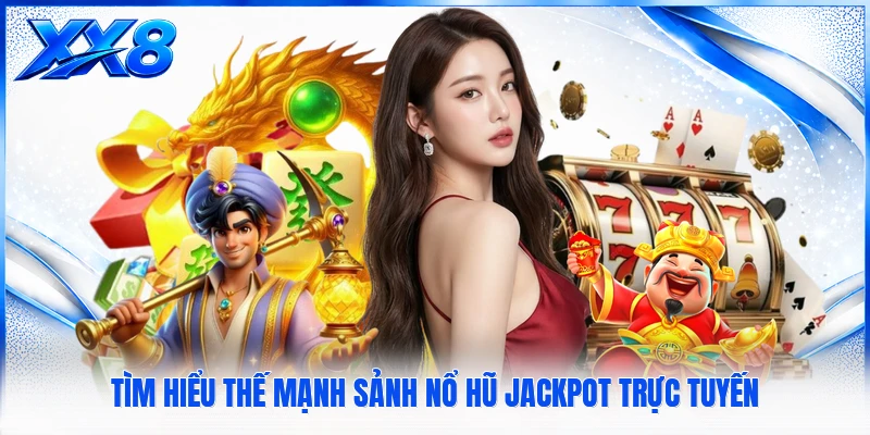 Tìm hiểu thế mạnh sảnh nổ hũ Jackpot trực tuyến